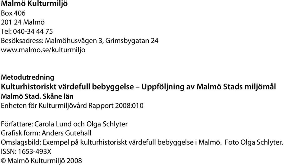 Skåne län Enheten för Kulturmiljövård Rapport 2008:010 Författare: Carola Lund och Olga Schlyter Grafisk form: Anders