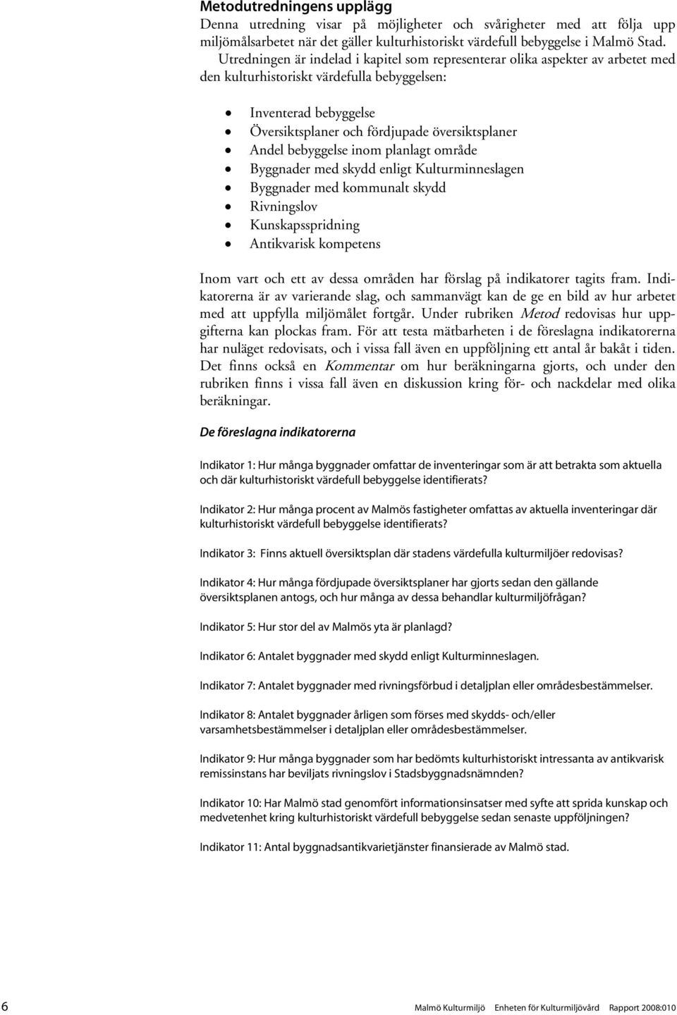 Andel bebyggelse inom planlagt område Byggnader med skydd enligt Kulturminneslagen Byggnader med kommunalt skydd Rivningslov Kunskapsspridning Antikvarisk kompetens Inom vart och ett av dessa områden