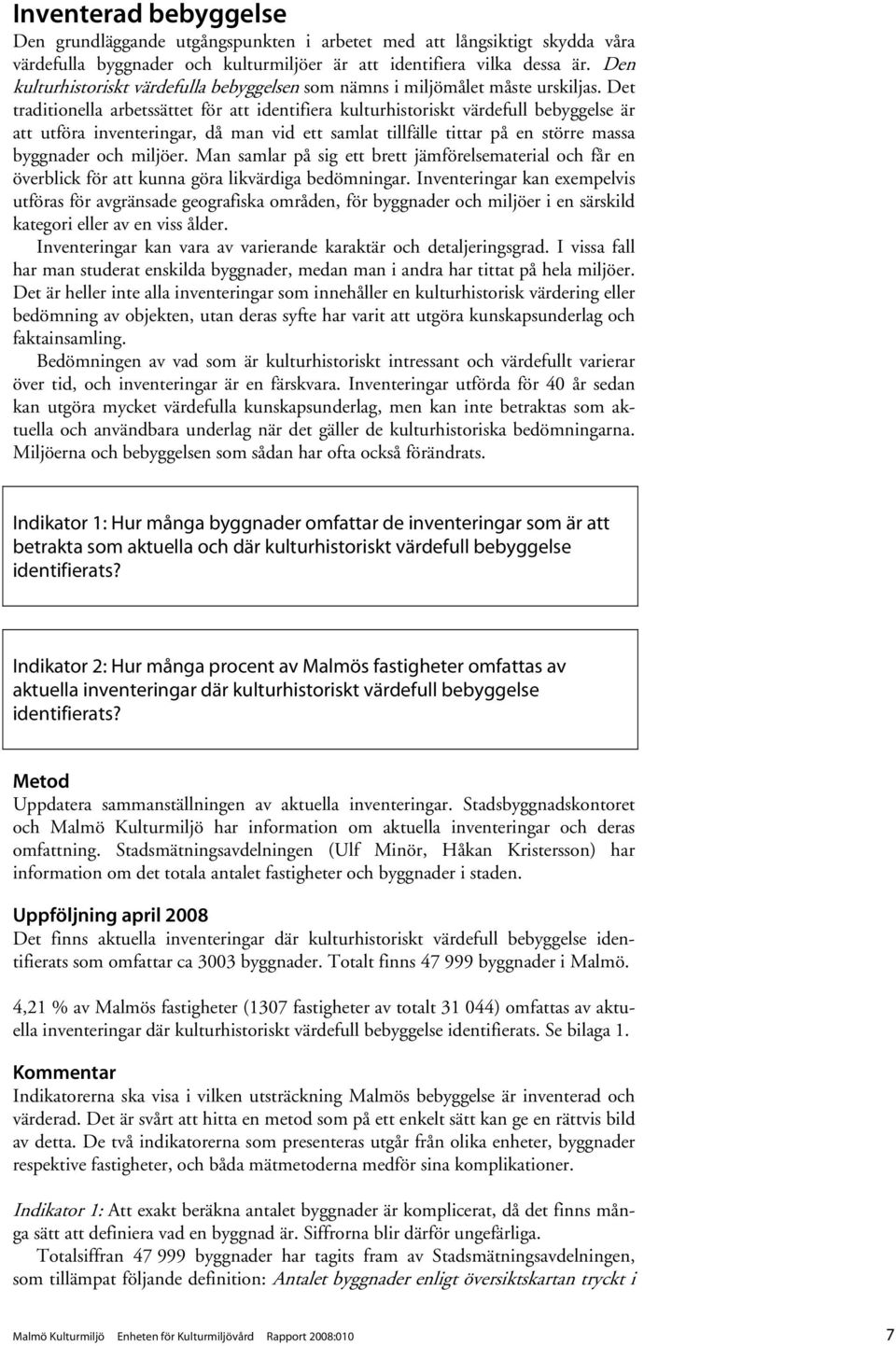 Det traditionella arbetssättet för att identifiera kulturhistoriskt värdefull bebyggelse är att utföra inventeringar, då man vid ett samlat tillfälle tittar på en större massa byggnader och miljöer.