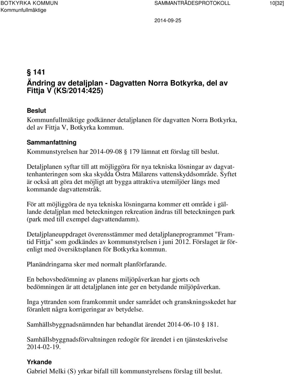 Detaljplanen syftar till att möjliggöra för nya tekniska lösningar av dagvattenhanteringen som ska skydda Östra Mälarens vattenskyddsområde.