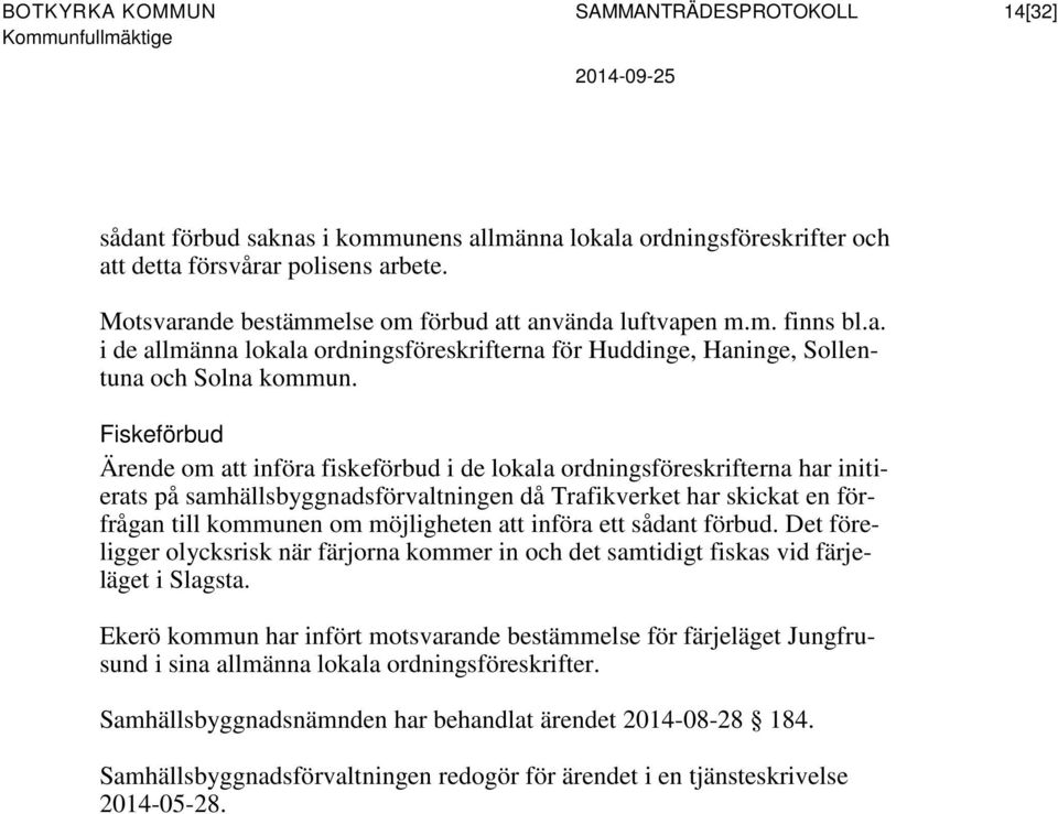 Fiskeförbud Ärende om att införa fiskeförbud i de lokala ordningsföreskrifterna har initierats på samhällsbyggnadsförvaltningen då Trafikverket har skickat en förfrågan till kommunen om möjligheten