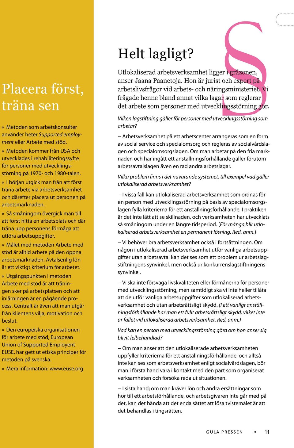 I början utgick man från att först träna arbete via arbetsverksamhet och därefter placera ut personen på arbetsmarknaden.