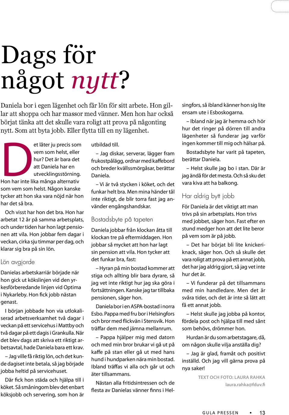 Det är bara det att Daniela har en utvecklingsstörning. Hon har inte lika många alternativ som vem som helst. Någon kanske tycker att hon ska vara nöjd när hon har det så bra.