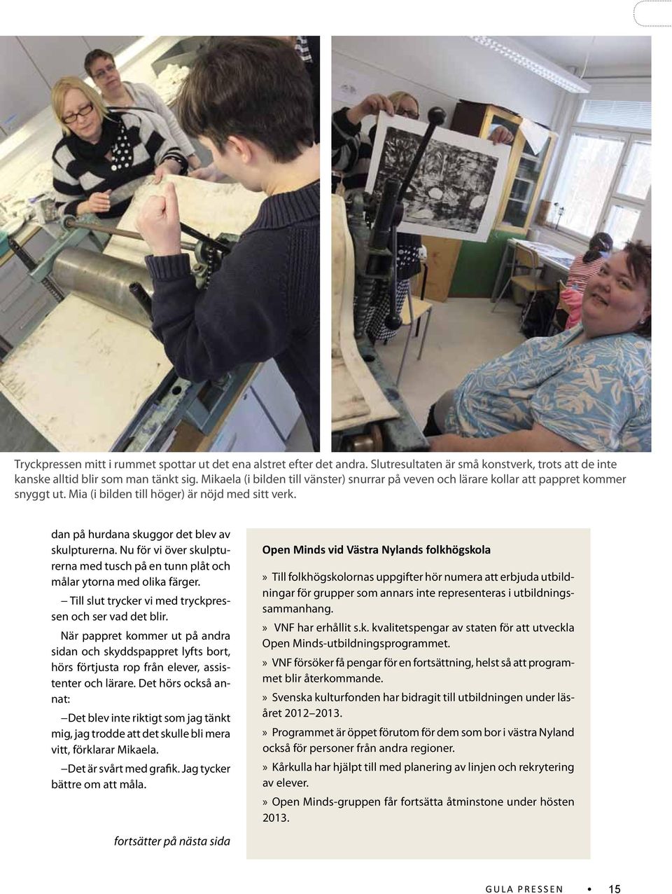 Nu för vi över skulpturerna med tusch på en tunn plåt och målar ytorna med olika färger. Till slut trycker vi med tryckpressen och ser vad det blir.
