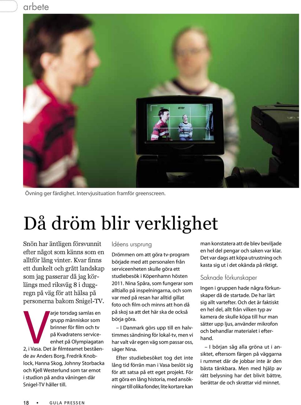 Varje torsdag samlas en grupp människor som brinner för film och tv på Kvadratens serviceenhet på Olympiagatan 2, i Vasa.
