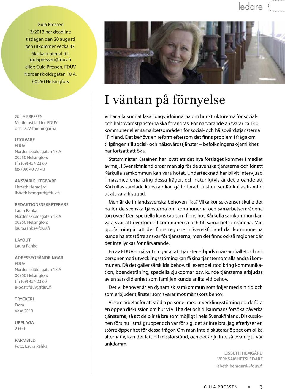 (09) 434 23 60 fax (09) 40 77 48 Ansvarig utgivare Lisbeth Hemgård lisbeth.hemgard@fduv.fi Redaktionssekreterare Laura Rahka Nordenskiöldsgatan 18 A 00250 Helsingfors laura.rahka@fduv.