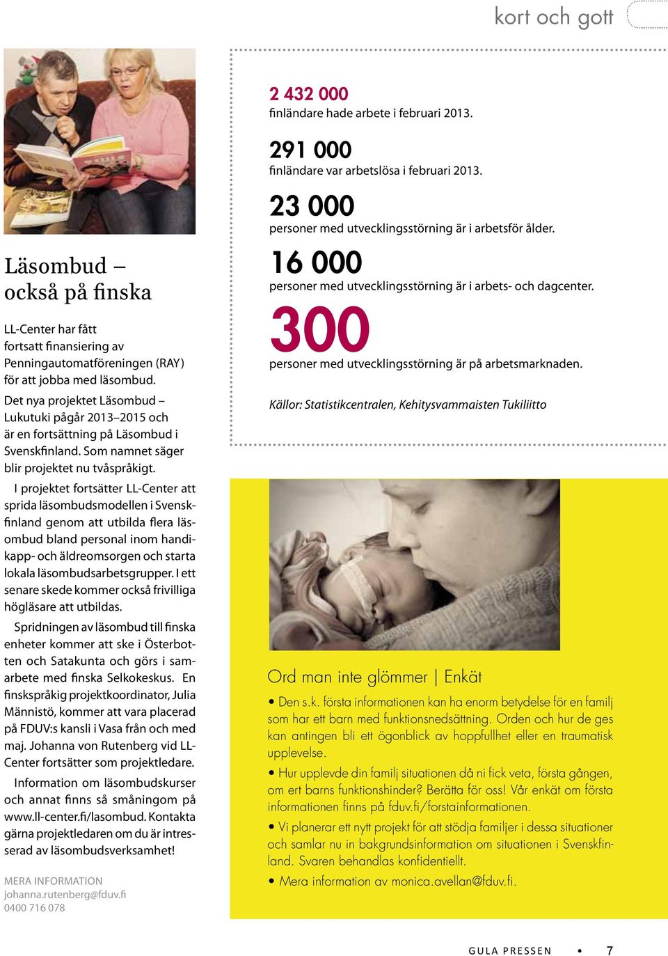 I projektet fortsätter LL-Center att sprida läsombudsmodellen i Svenskfinland genom att utbilda flera läsombud bland personal inom handikapp- och äldreomsorgen och starta lokala