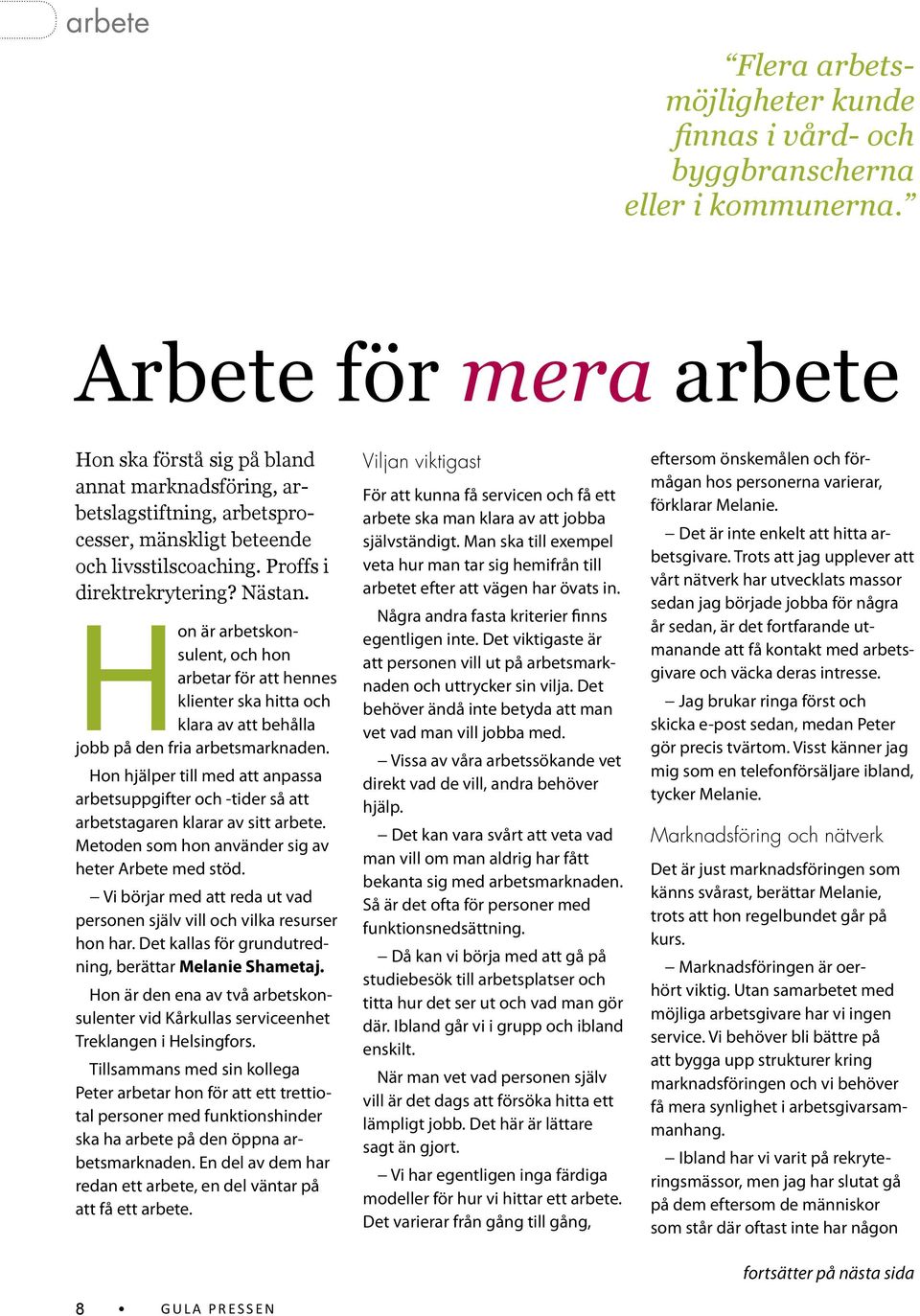 Hon är arbetskonsulent, och hon arbetar för att hennes klienter ska hitta och klara av att behålla jobb på den fria arbetsmarknaden.