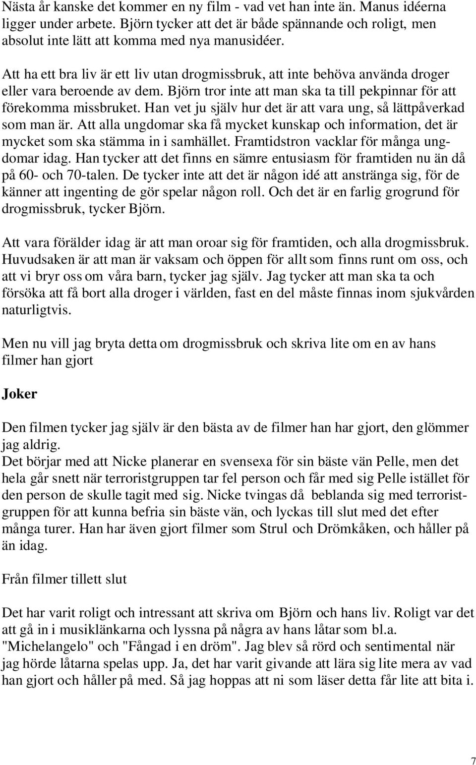 Han vet ju själv hur det är att vara ung, så lättpåverkad som man är. Att alla ungdomar ska få mycket kunskap och information, det är mycket som ska stämma in i samhället.