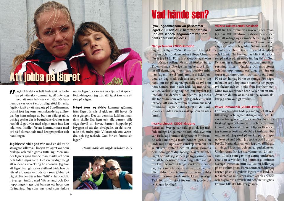 Jag kom många av barnen väldigt nära, och jag tycker det är beundransvärt hur man kan bli så god vän med någon man inte kan tala med.