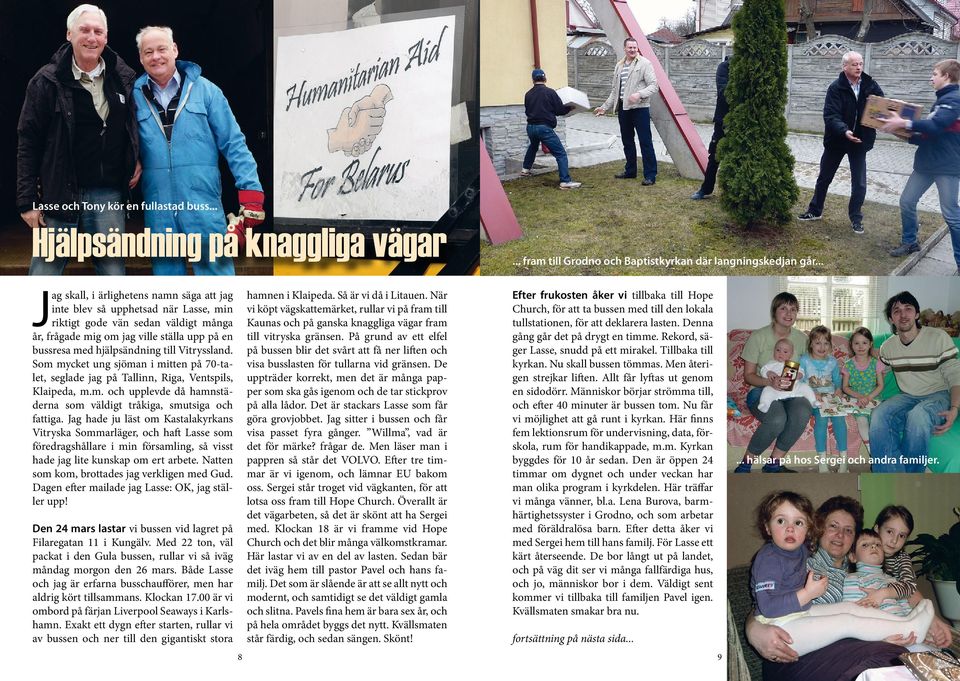 Vitryssland. Som mycket ung sjöman i mitten på 70-talet, seglade jag på Tallinn, Riga, Ventspils, Klaipeda, m.m. och upplevde då hamnstäderna som väldigt tråkiga, smutsiga och fattiga.