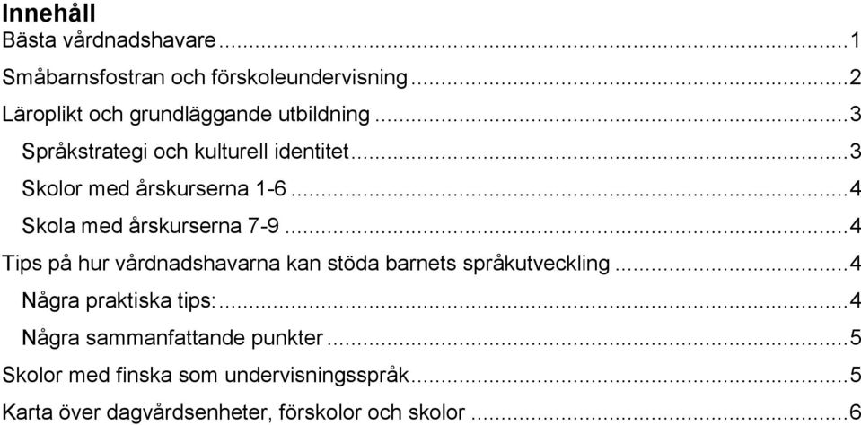 .. 3 Skolor med årskurserna 1-6... 4 Skola med årskurserna 7-9.