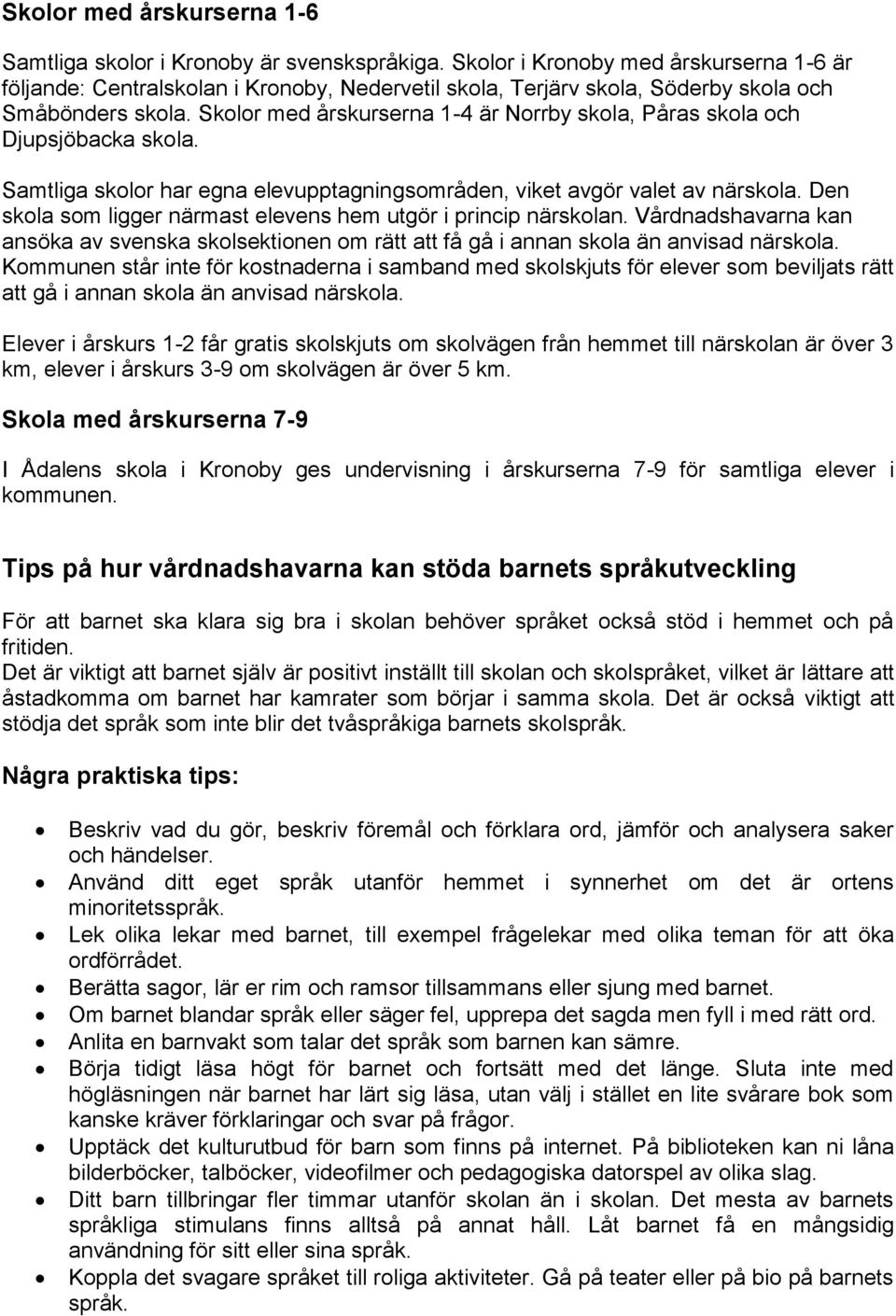 Skolor med årskurserna 1-4 är Norrby skola, Påras skola och Djupsjöbacka skola. Samtliga skolor har egna elevupptagningsområden, viket avgör valet av närskola.