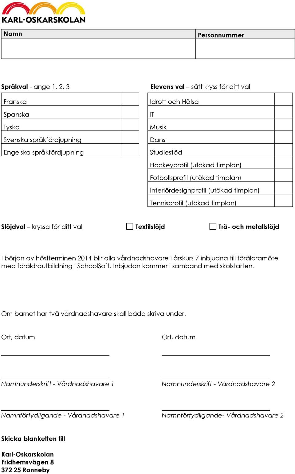 och metallslöjd I början av höstterminen 2014 blir alla vårdnadshavare i årskurs 7 inbjudna till föräldramöte med föräldrautbildning i SchoolSoft. Inbjudan kommer i samband med skolstarten.