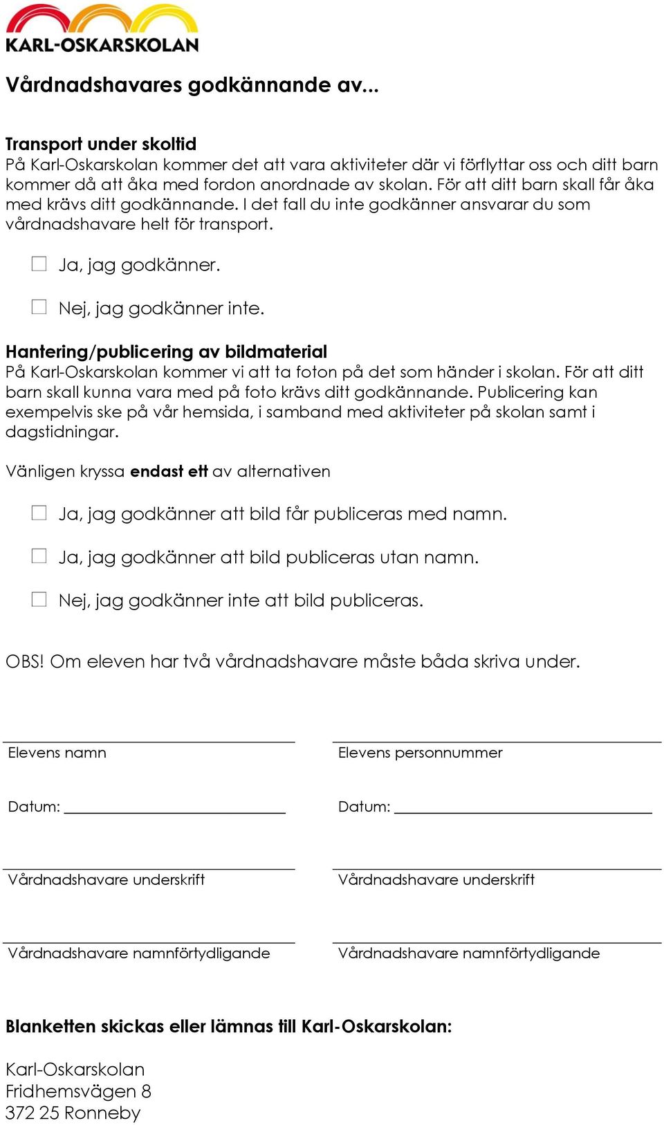 Hantering/publicering av bildmaterial På Karl-Oskarskolan kommer vi att ta foton på det som händer i skolan. För att ditt barn skall kunna vara med på foto krävs ditt godkännande.