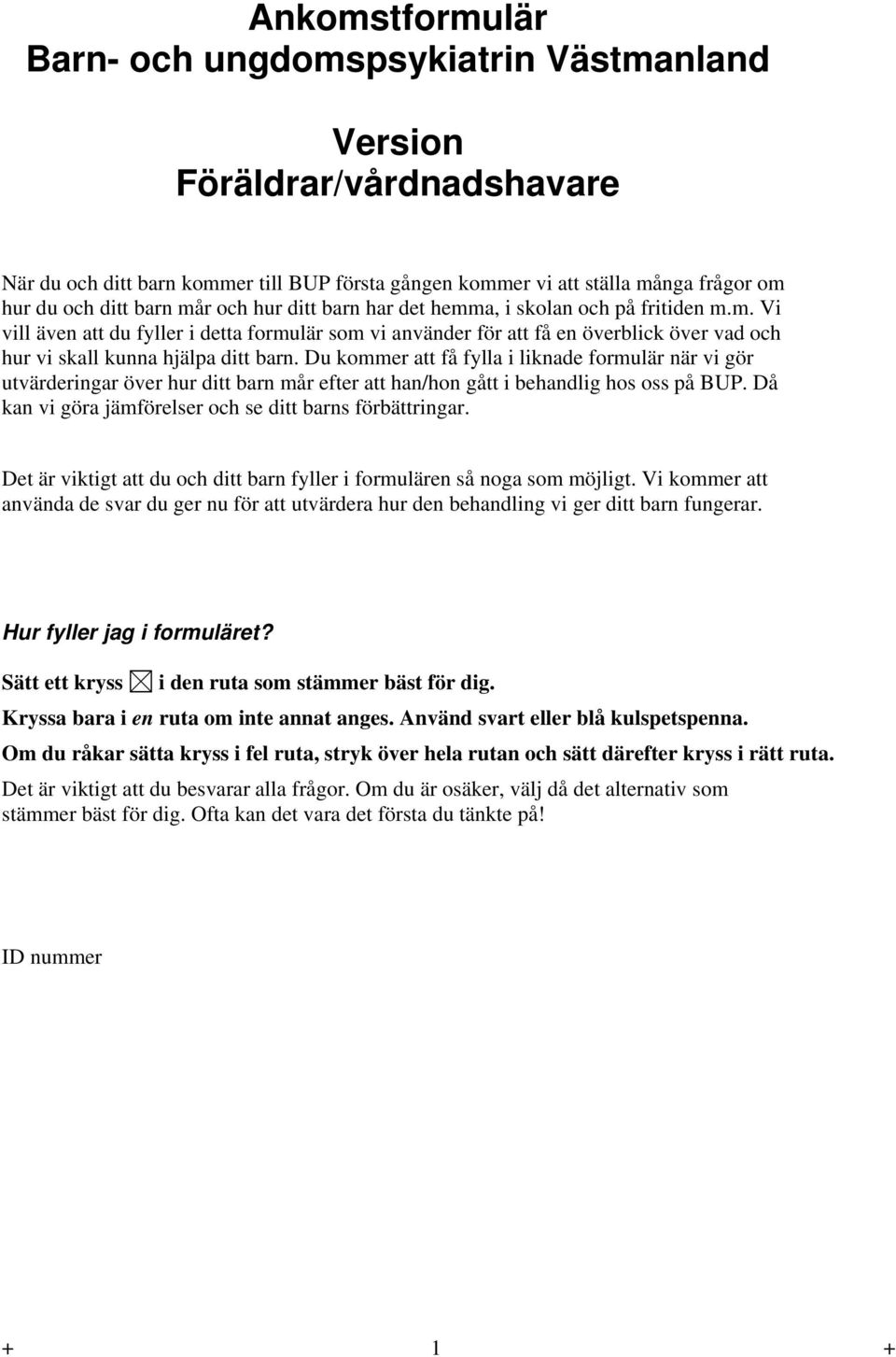 Du kommer att få fylla i liknade formulär när vi gör utvärderingar över hur ditt barn mår efter att han/hon gått i behandlig hos oss på BUP. Då kan vi göra jämförelser och se ditt barns förbättringar.