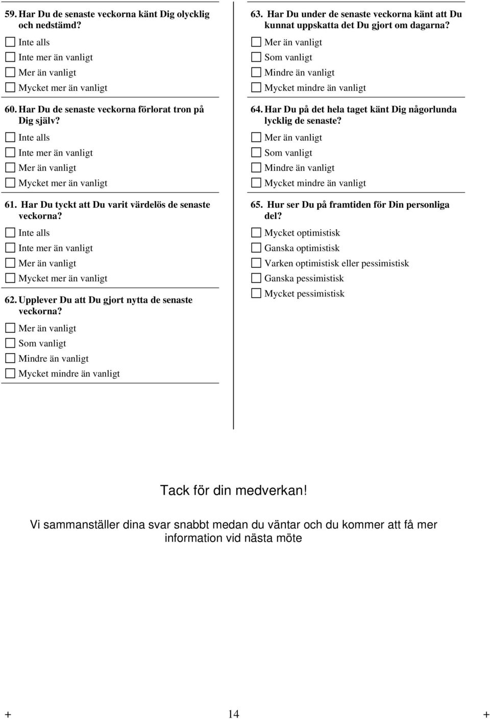 Upplever Du att Du gjort nytta de senaste veckorna? Som vanligt Mindre än vanligt Mycket mindre än vanligt 63. Har Du under de senaste veckorna känt att Du kunnat uppskatta det Du gjort om dagarna?