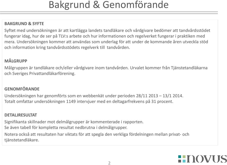 Undersökningen kommer att användas som underlag för att under de kommande åren utveckla stöd och information kring tandvårdsstödets regelverk till tandvården.