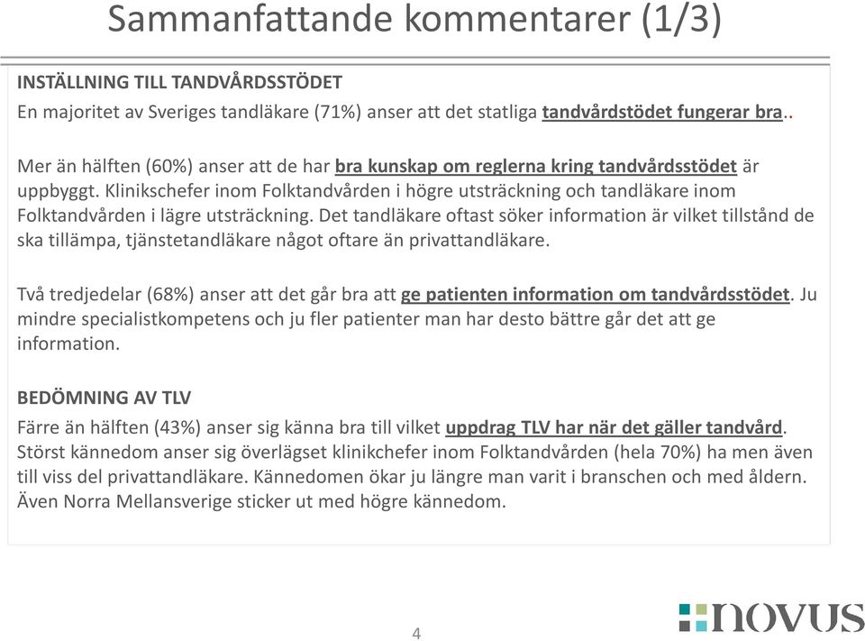 Klinikschefer inom Folktandvården i högre utsträckning och tandläkare inom Folktandvården i lägre utsträckning.