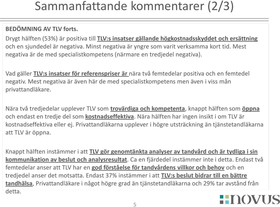 Vad gäller TLV:s insatser för referenspriser är nära två femtedelar positiva och en femtedel negativ. Mest negativa är även här de med specialistkompetens men även i viss mån privattandläkare.