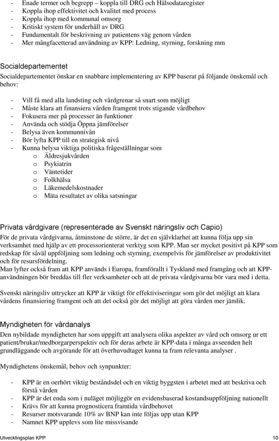 implementering av KPP baserat på följande önskemål och behov: - Vill få med alla landsting och vårdgrenar så snart som möjligt - Måste klara att finansiera vården framgent trots stigande vårdbehov -