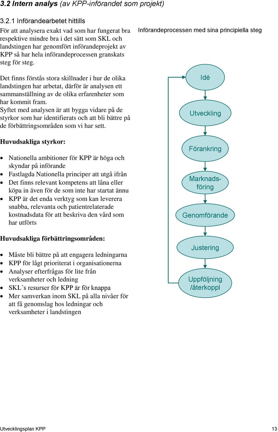 Det finns förstås stora skillnader i hur de olika landstingen har arbetat, därför är analysen ett sammanställning av de olika erfarenheter som har kommit fram.