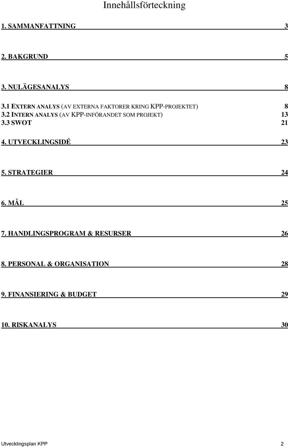 2 INTERN ANALYS (AV KPP-INFÖRANDET SOM PROJEKT) 13 3.3 SWOT 21 4. UTVECKLINGSIDÉ 23 5.