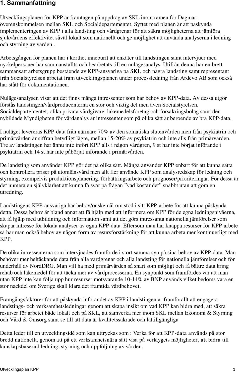 att använda analyserna i ledning och styrning av vården.