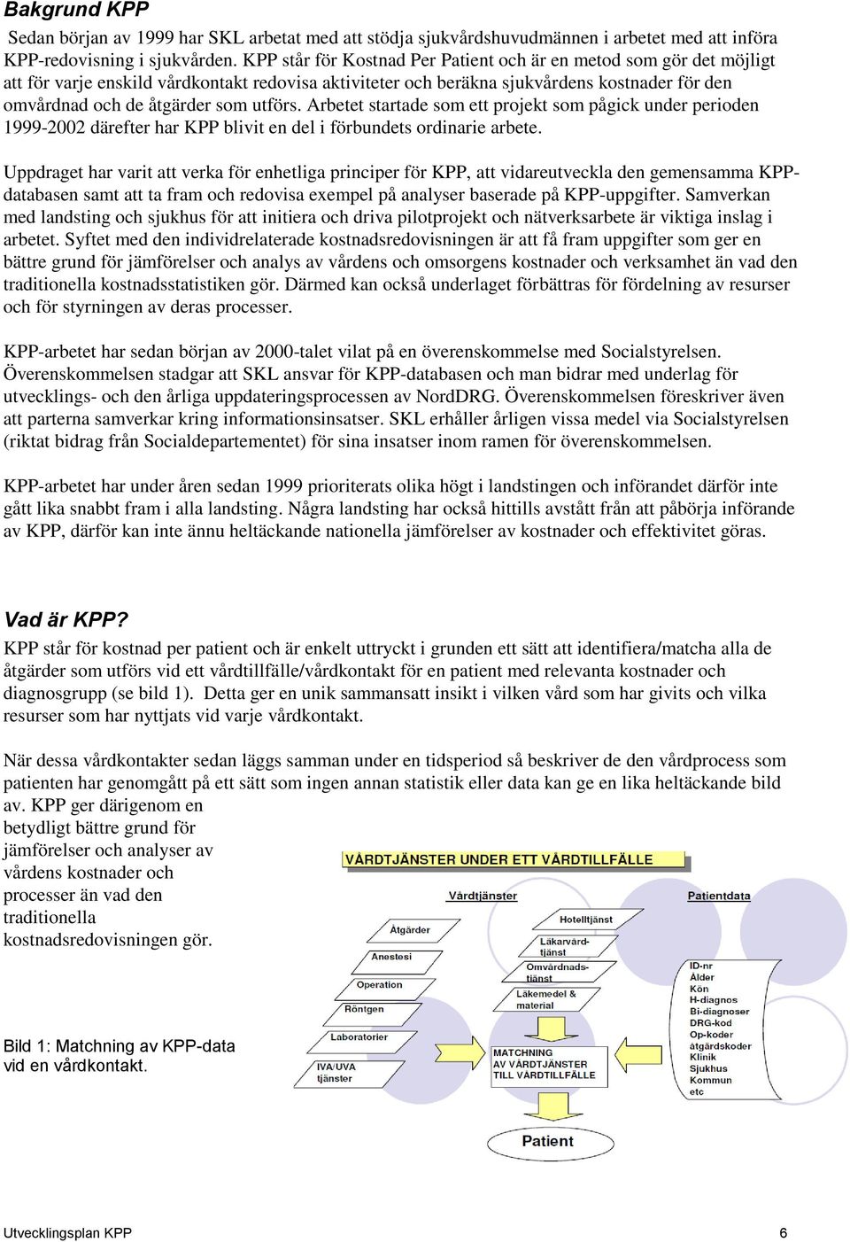 utförs. Arbetet startade som ett projekt som pågick under perioden 1999-2002 därefter har KPP blivit en del i förbundets ordinarie arbete.