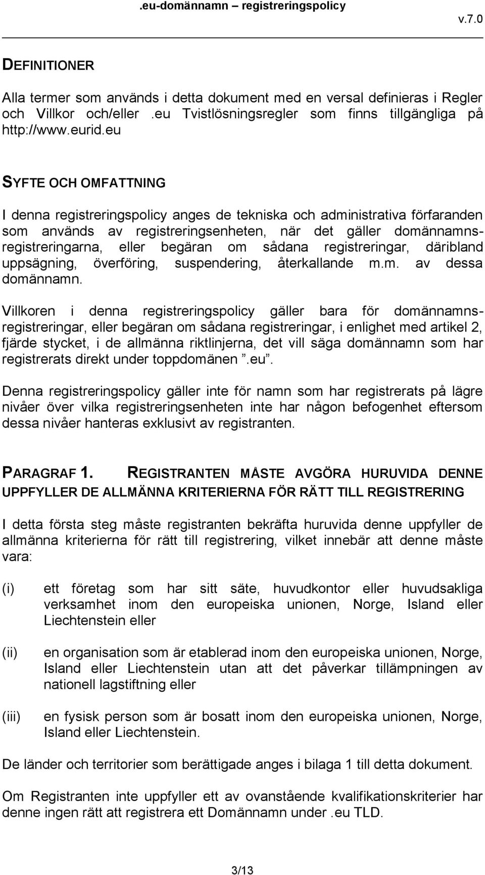 sådana registreringar, däribland uppsägning, överföring, suspendering, återkallande m.m. av dessa domännamn.