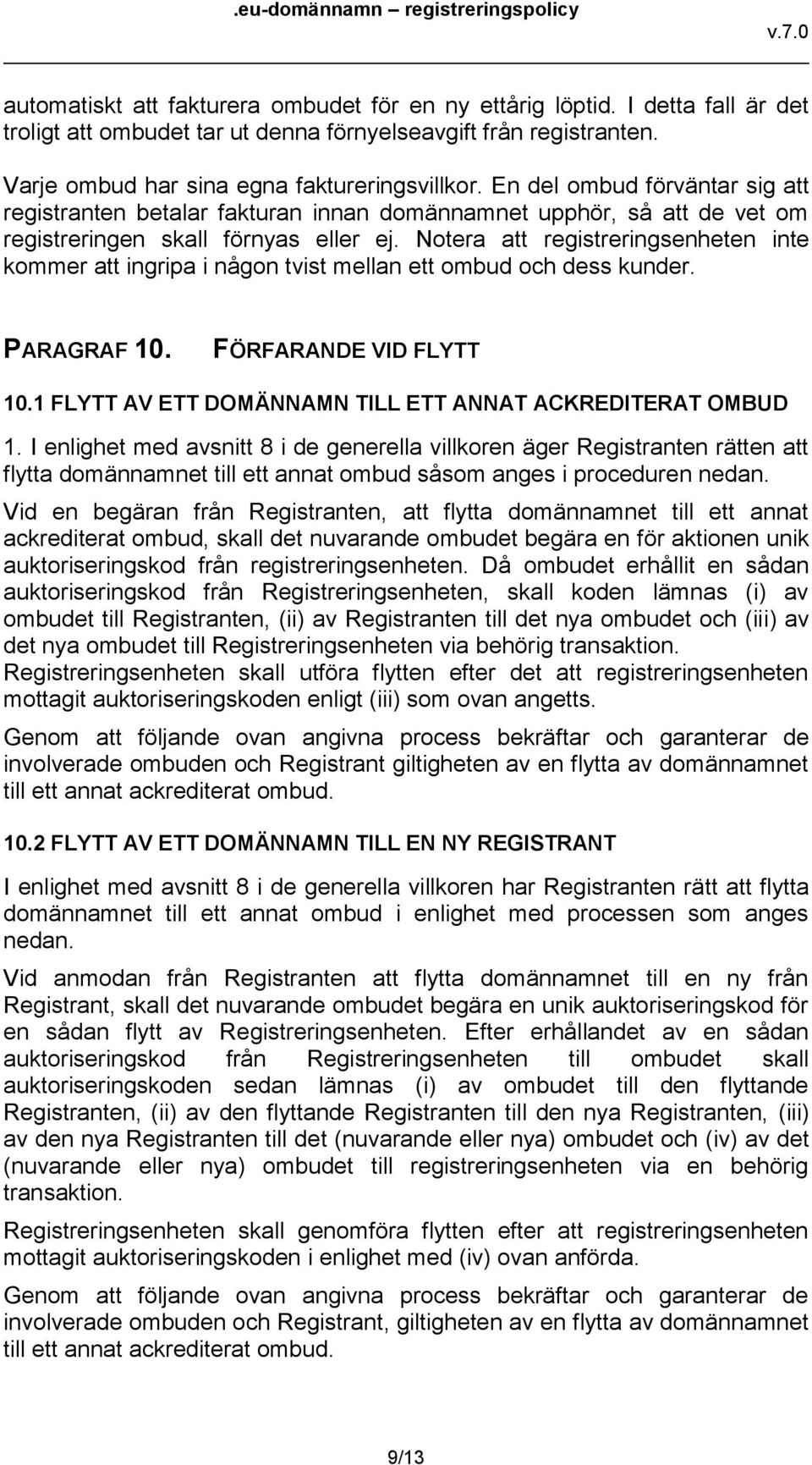 Notera att registreringsenheten inte kommer att ingripa i någon tvist mellan ett ombud och dess kunder. PARAGRAF 10. FÖRFARANDE VID FLYTT 10.