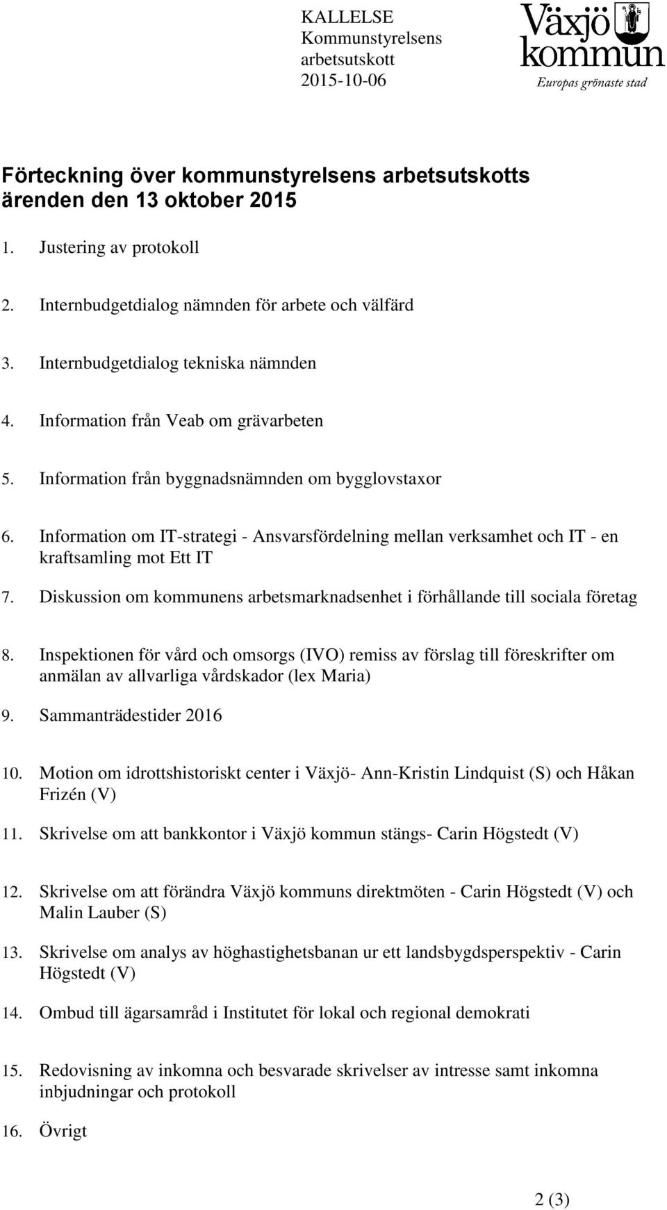 Information om IT-strategi - Ansvarsfördelning mellan verksamhet och IT - en kraftsamling mot Ett IT 7. Diskussion om kommunens arbetsmarknadsenhet i förhållande till sociala företag 8.