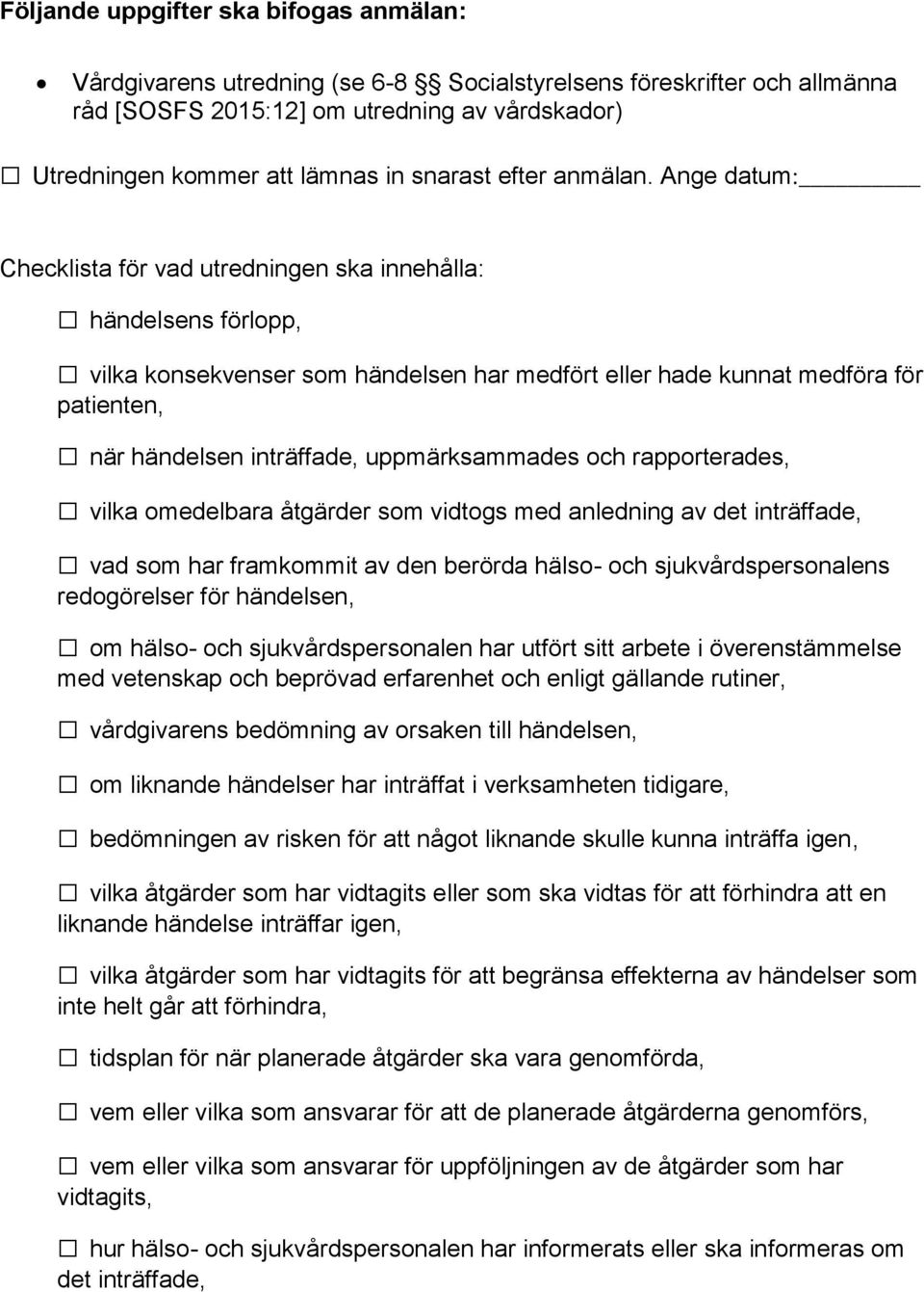 Ange datum: Checklista för vad utredningen ska innehålla: händelsens förlopp, vilka konsekvenser som händelsen har medfört eller hade kunnat medföra för patienten, när händelsen inträffade,