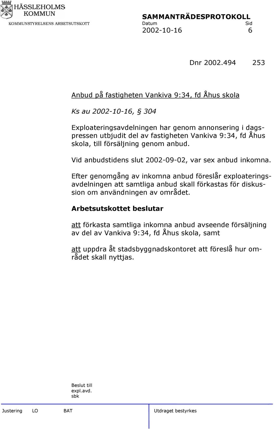 fastigheten Vankiva 9:34, fd Åhus skola, till försäljning genom anbud. Vid anbudstidens slut 2002-09-02, var sex anbud inkomna.