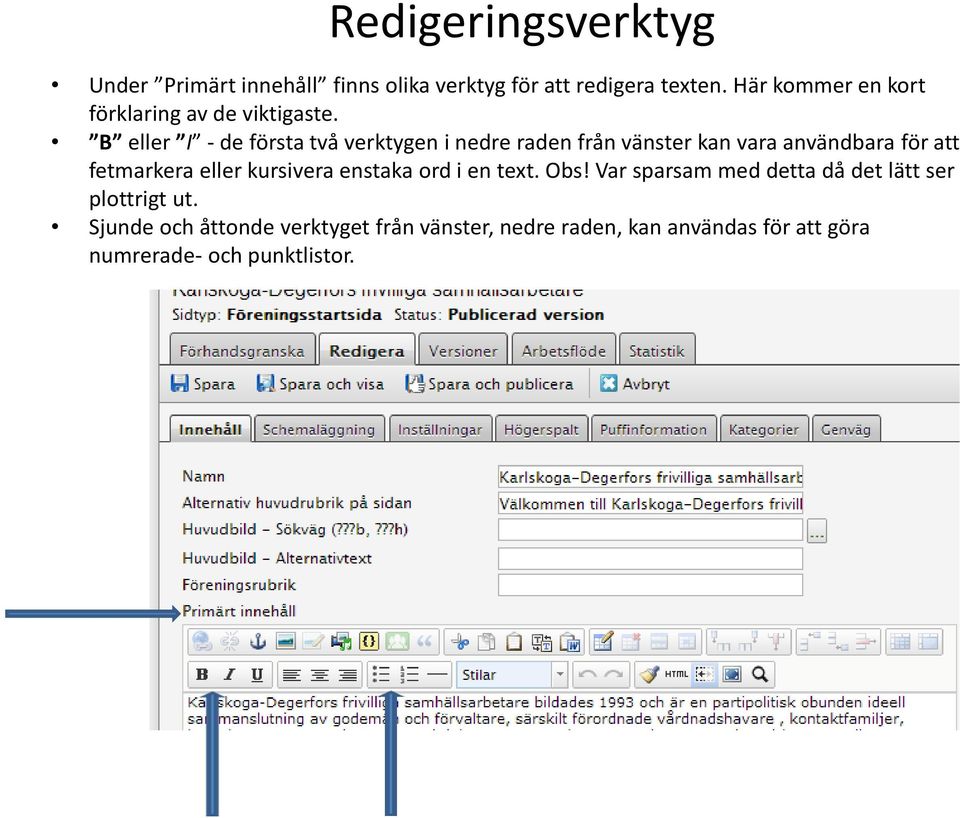 B eller I - de första två verktygen i nedre raden från vänster kan vara användbara för att fetmarkera eller