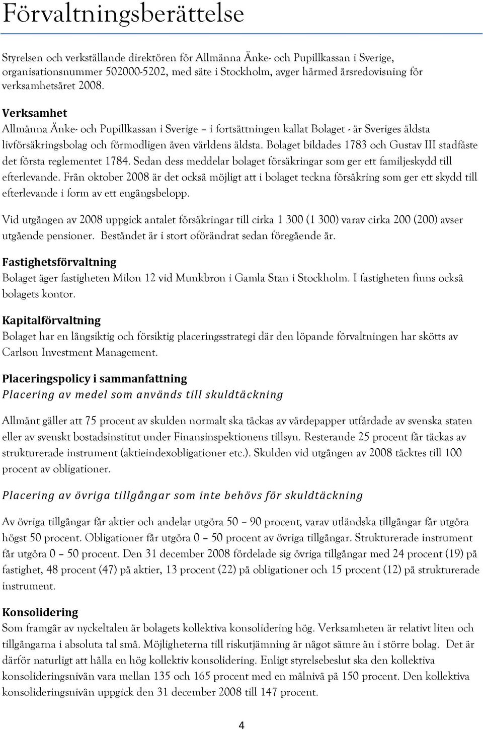 Bolaget bildades 1783 och Gustav III stadfäste det första reglementet 1784. Sedan dess meddelar bolaget försäkringar som ger ett familjeskydd till efterlevande.