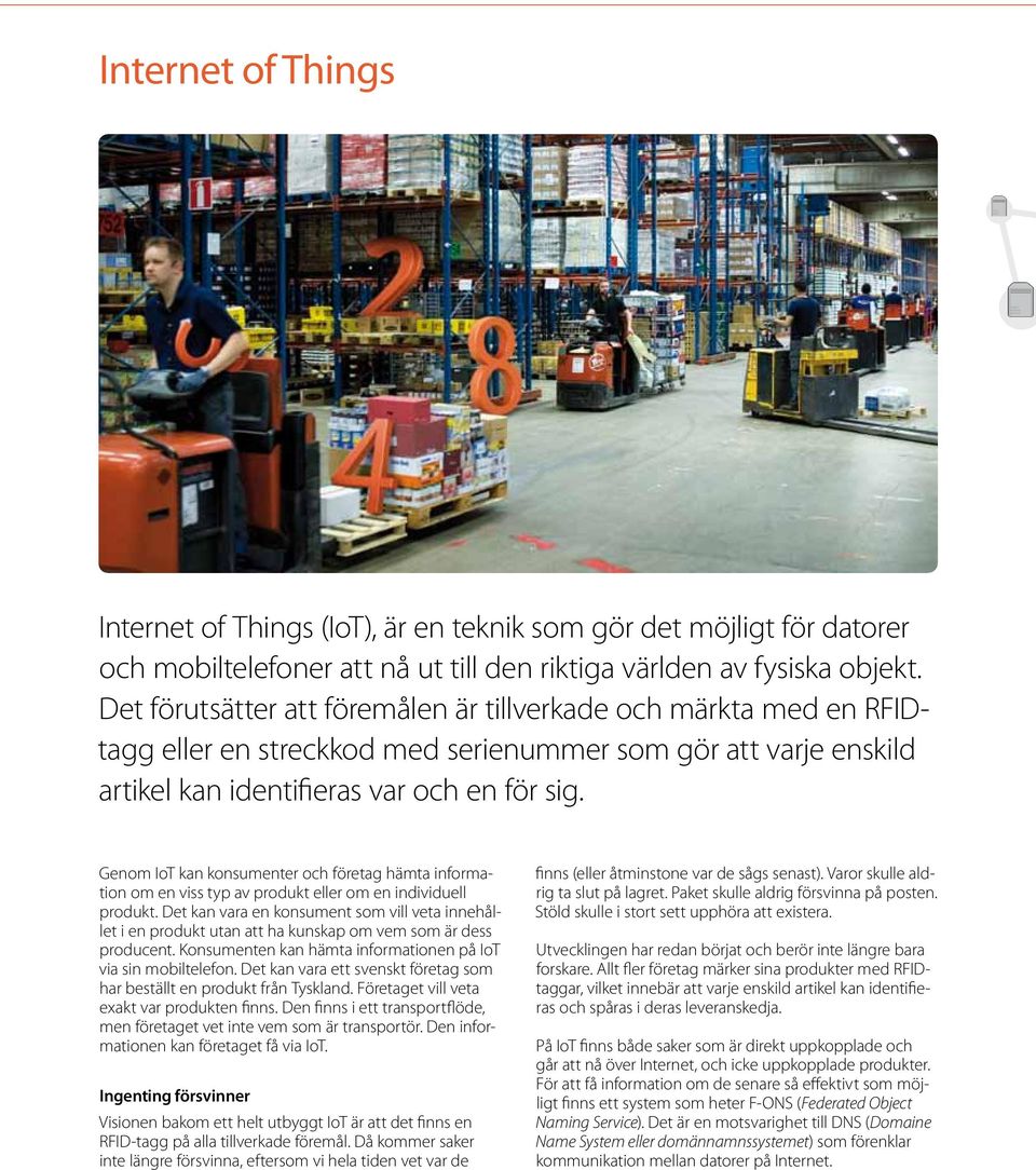 Genom IoT kan konsumenter och företag hämta information om en viss typ av produkt eller om en individuell produkt.