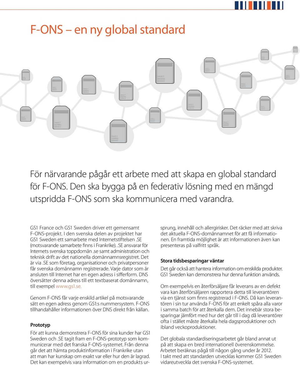 I den svenska delen av projektet har GS1 Sweden ett samarbete med Internetstiftelsen.SE (motsvarande samarbete finns i Frankrike)..SE ansvarar för Internets svenska toppdomän.