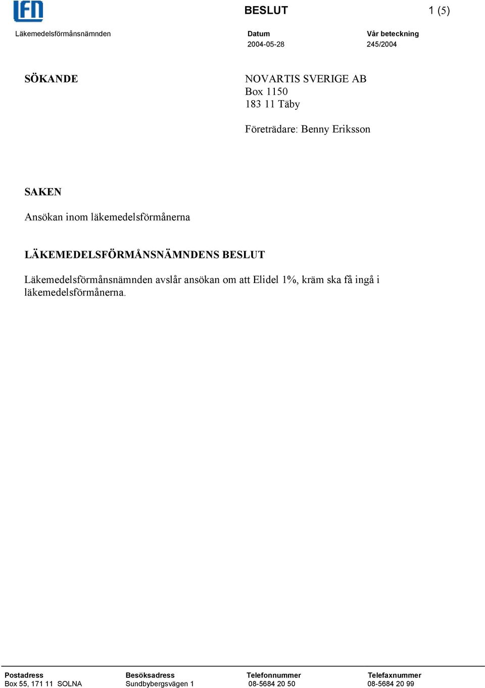 BESLUT Läkemedelsförmånsnämnden avslår ansökan om att Elidel 1%, kräm ska få ingå i läkemedelsförmånerna.