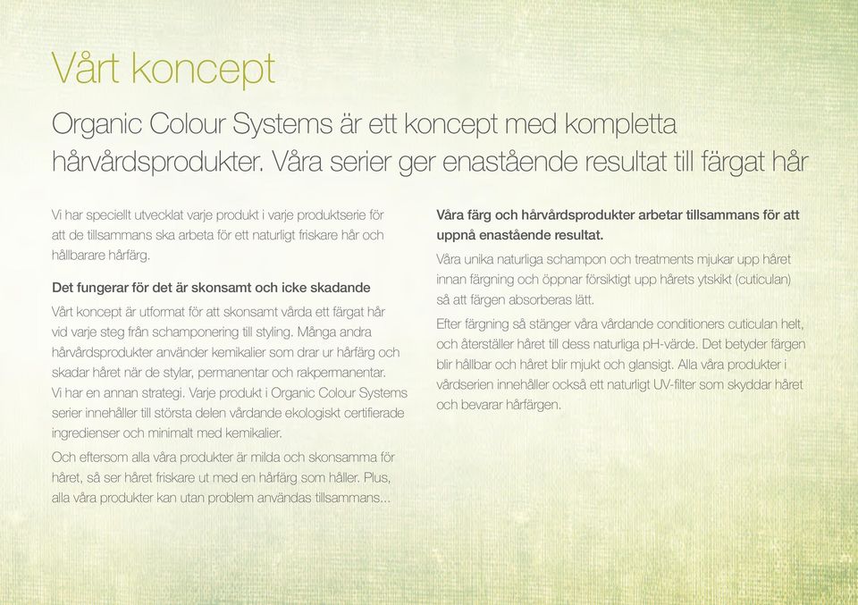 hårfärg. Det fungerar för det är skonsamt och icke skadande Vårt koncept är utformat för att skonsamt vårda ett färgat hår vid varje steg från schamponering till styling.