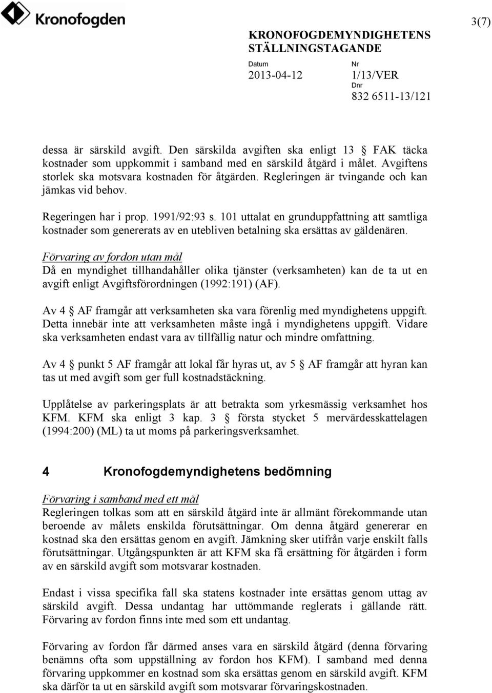 101 uttalat en grunduppfattning att samtliga kostnader som genererats av en utebliven betalning ska ersättas av gäldenären.