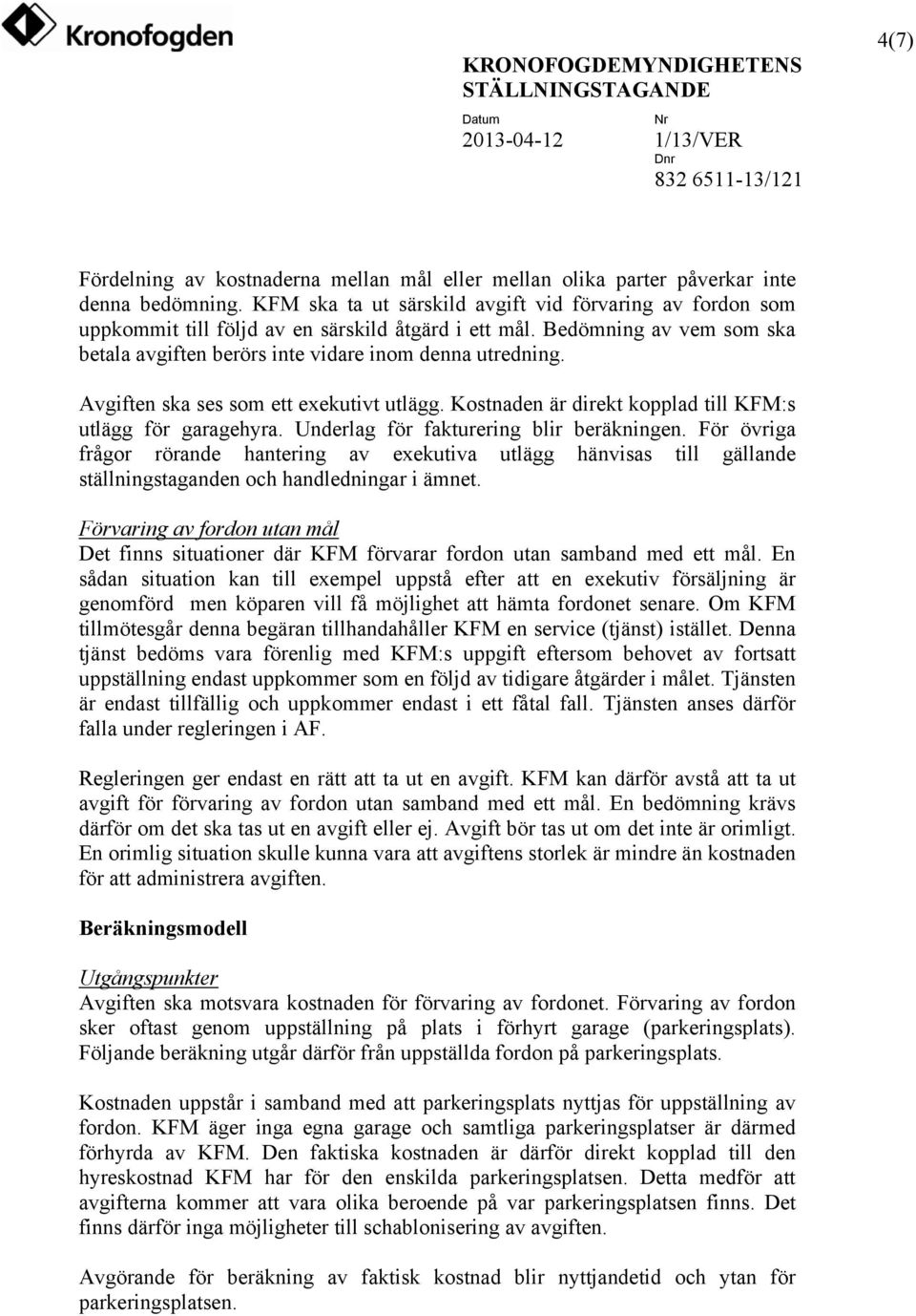 Avgiften ska ses som ett exekutivt utlägg. Kostnaden är direkt kopplad till KFM:s utlägg för garagehyra. Underlag för fakturering blir beräkningen.