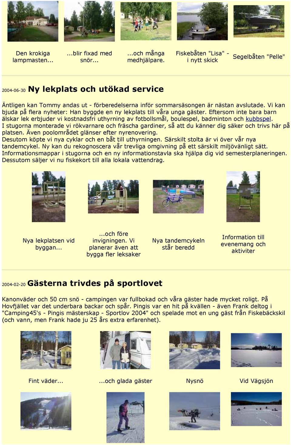 Vi kan bjuda på flera nyheter: Han byggde en ny lekplats till våra unga gäster. Eftersom inte bara barn älskar lek erbjuder vi kostnadsfri uthyrning av fotbollsmål, boulespel, badminton och kubbspel.