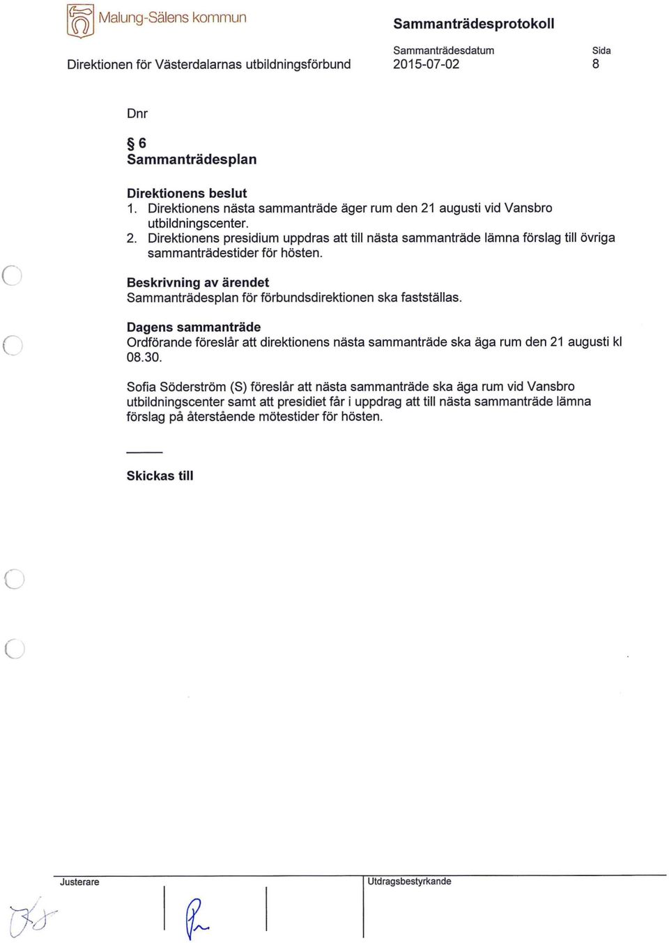 Beskrivning av ärendet Sammanträdesplan för förbundsdirektionen ska fastställas. rdförande föreslår att direktionens nästa sammanträde ska äga rum den 21 augusti kl 08.30.