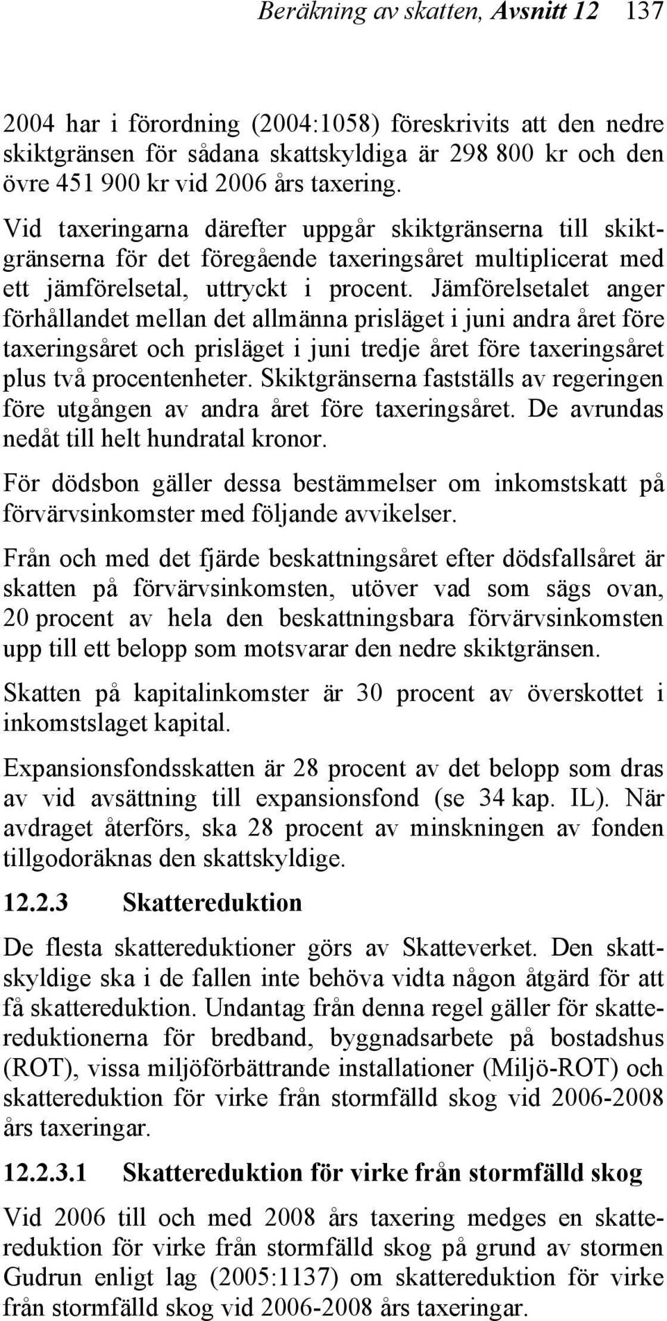 Jämförelsetalet anger förhållandet mellan det allmänna prisläget i juni andra året före taxeringsåret och prisläget i juni tredje året före taxeringsåret plus två procentenheter.