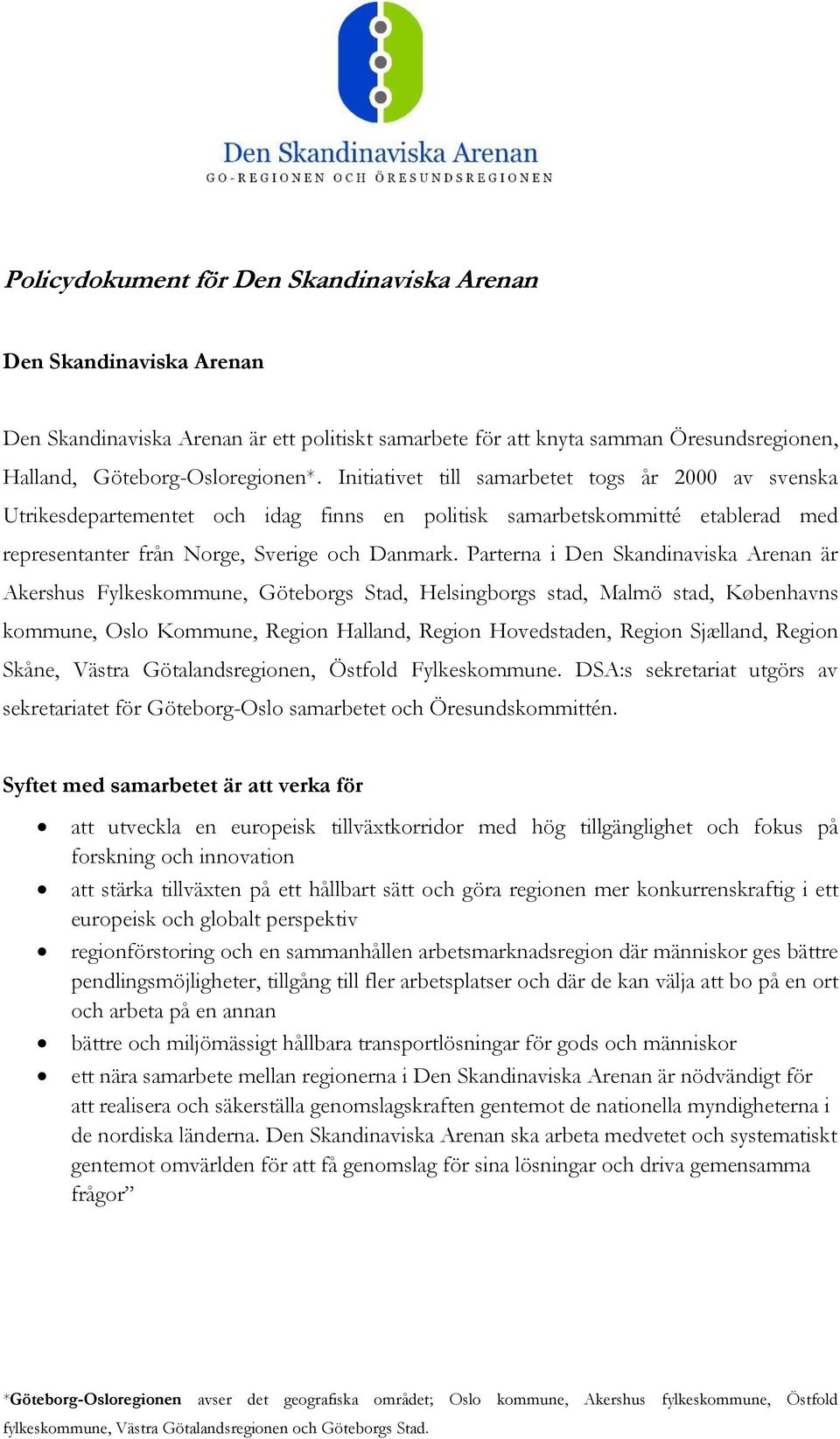 Parterna i Den Skandinaviska Arenan är Akershus Fylkeskommune, Göteborgs Stad, Helsingborgs stad, Malmö stad, Københavns kommune, Oslo Kommune, Region Halland, Region Hovedstaden, Region Sjælland,