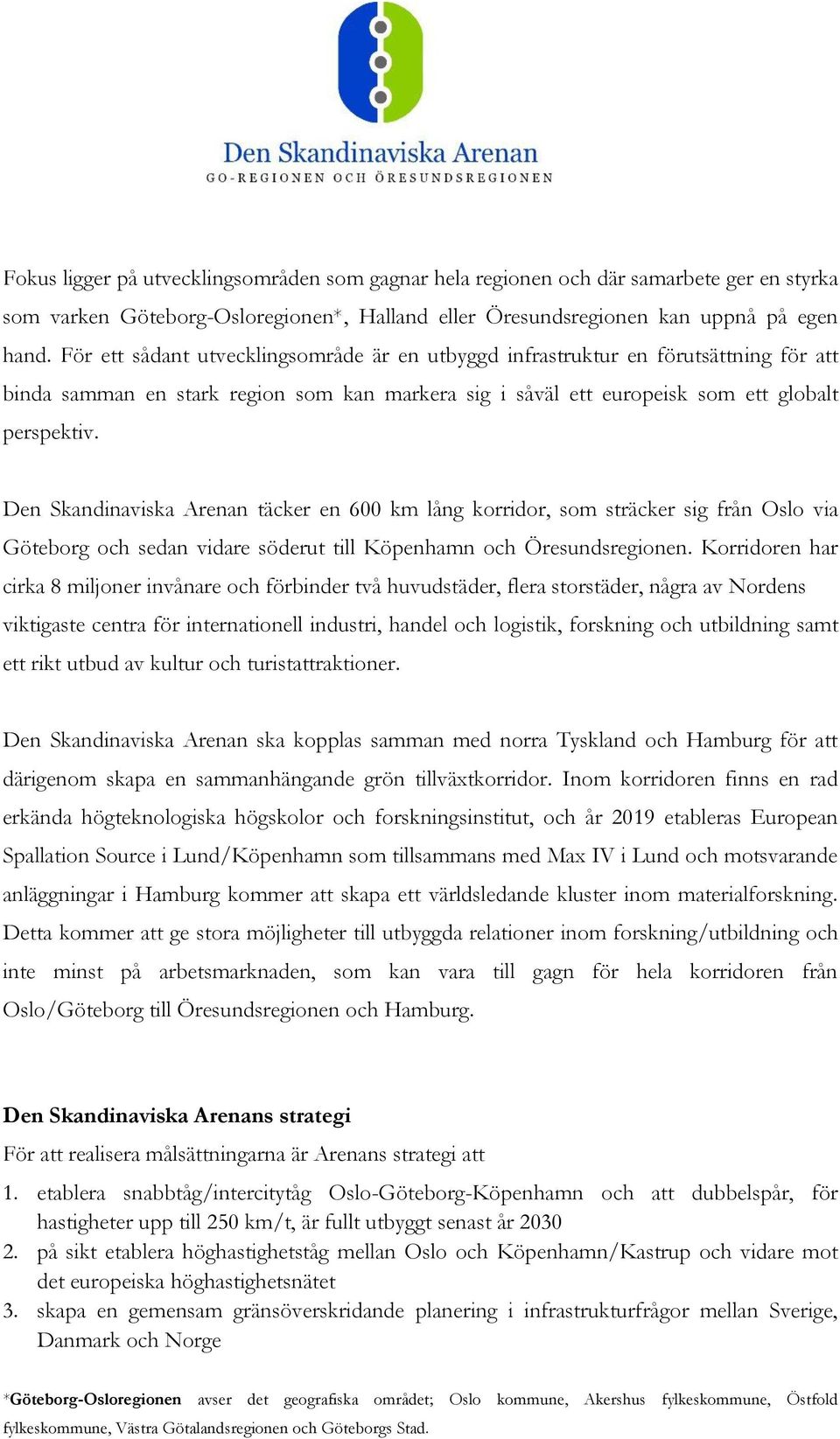 Den Skandinaviska Arenan täcker en 600 km lång korridor, som sträcker sig från Oslo via Göteborg och sedan vidare söderut till Köpenhamn och Öresundsregionen.