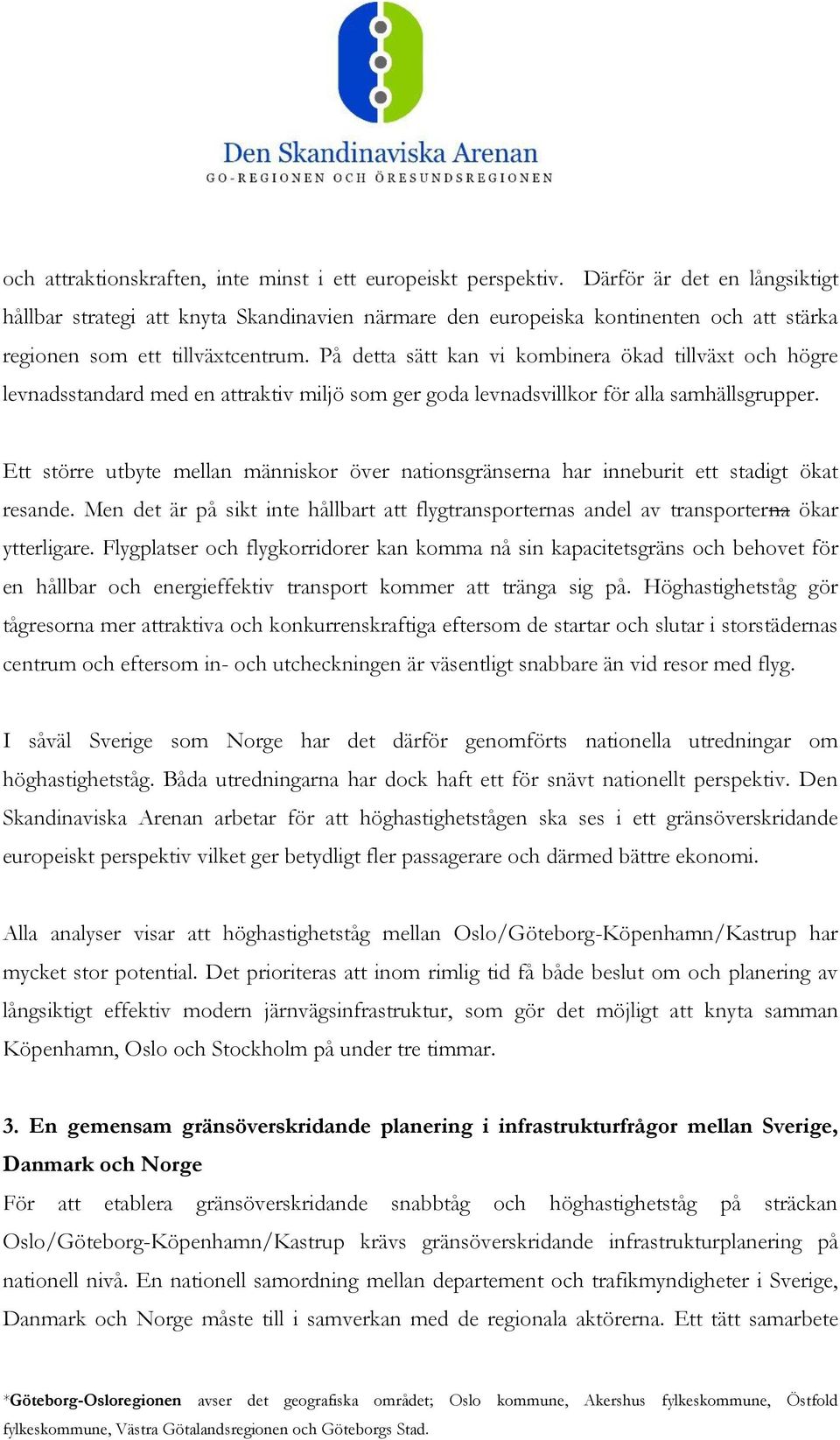 På detta sätt kan vi kombinera ökad tillväxt och högre levnadsstandard med en attraktiv miljö som ger goda levnadsvillkor för alla samhällsgrupper.