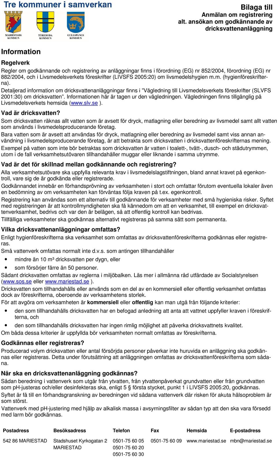 Detaljerad information om dricksvattenanläggningar finns i Vägledning till Livsmedelsverkets föreskrifter (SLVFS 2001:30) om dricksvatten. Informationen här är tagen ur den vägledningen.