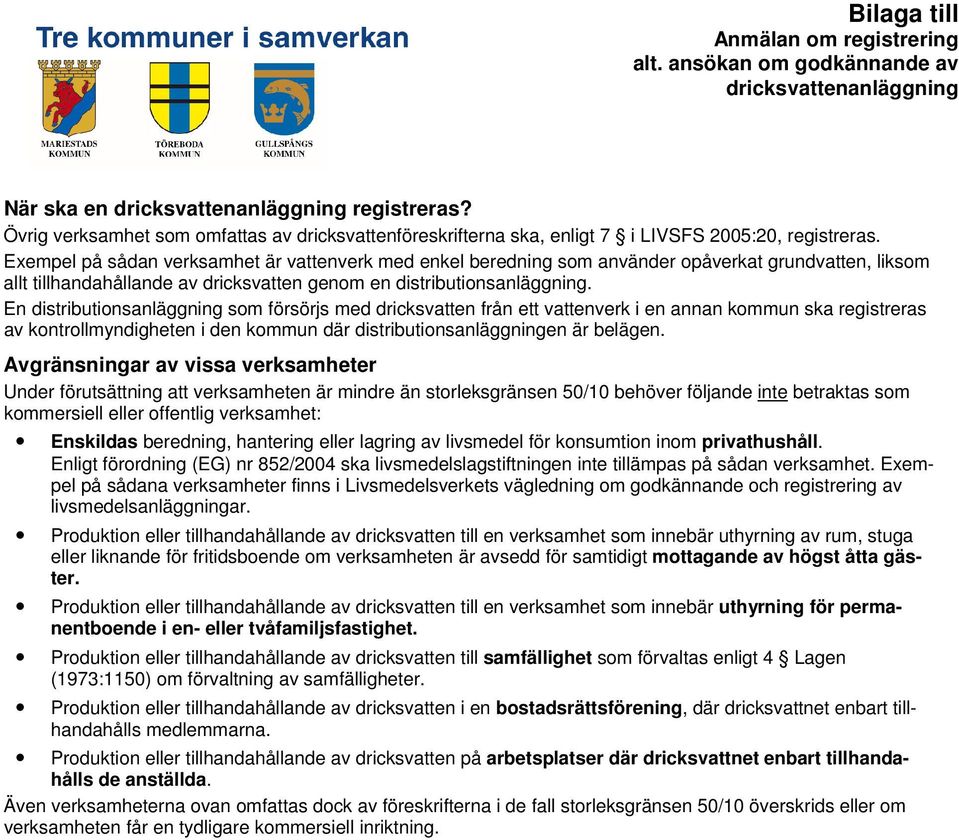 En distributionsanläggning som försörjs med dricksvatten från ett vattenverk i en annan kommun ska registreras av kontrollmyndigheten i den kommun där distributionsanläggningen är belägen.